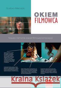Okiem filmowca. Nauka i łamanie zasad...wyd.5 Mercado Gustavo 9788393121113 Wojciech Marzec - książka