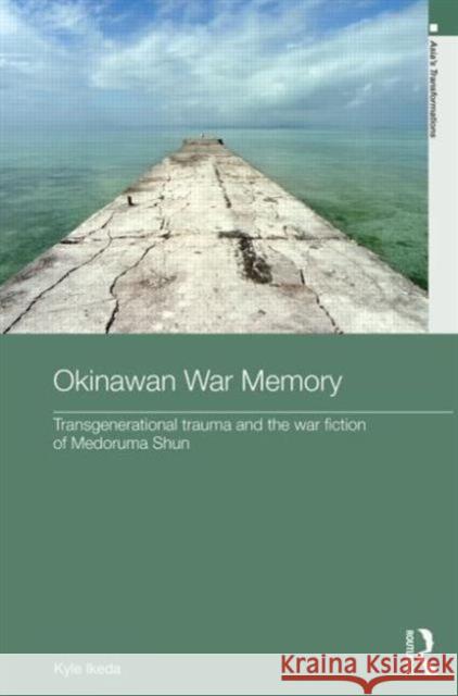Okinawan War Memory: Transgenerational Trauma and the War Fiction of Medoruma Shun Ikeda, Kyle 9780415853958 Routledge - książka