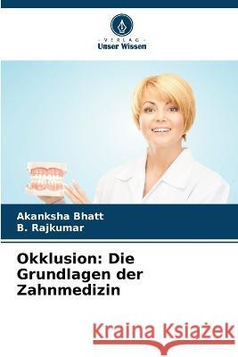 Okklusion: Die Grundlagen der Zahnmedizin Akanksha Bhatt, B Rajkumar 9786205374757 Verlag Unser Wissen - książka