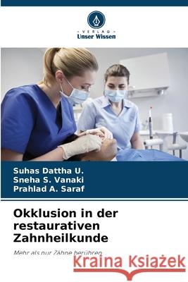 Okklusion in der restaurativen Zahnheilkunde Dattha U., Suhas, Vanaki, Sneha S., SARAF, PRAHLAD A. 9786208657901 Verlag Unser Wissen - książka