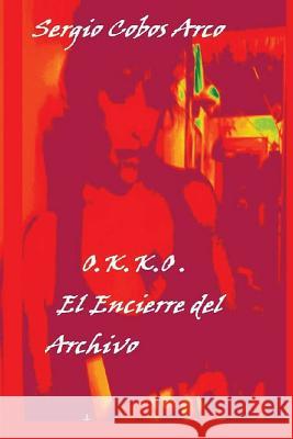 O.K.K.O. El Encierre del Archivo MR Sergio Cobos Arco 9781537517971 Createspace Independent Publishing Platform - książka