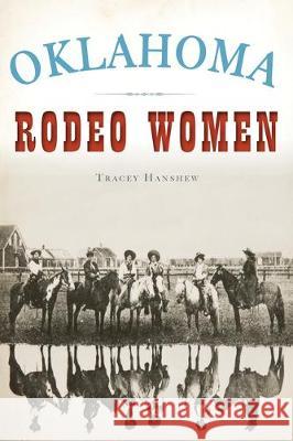 Oklahoma Rodeo Women Tracey Hanshew 9781467139151 History Press - książka