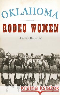 Oklahoma Rodeo Women Tracey Hanshew 9781540241931 History Press Library Editions - książka