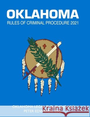 Oklahoma Rules of Criminal Procedure 2021: Title 22 Current through April 1, 2021 Edwards Esq, Peter, Legal Publishing LLC, Oklahoma 9798735137054 Independently Published - książka