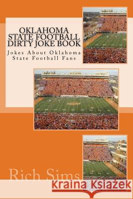 Oklahoma State Football Dirty Joke Book: Jokes About Oklahoma State Football Fans Sims, Rich 9781508861324 Createspace - książka