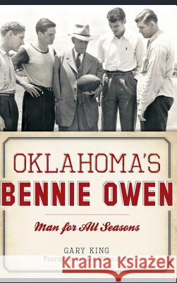 Oklahoma's Bennie Owen: Man for All Seasons Gary King Jay Wilkinson 9781540213662 History Press Library Editions - książka