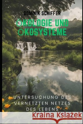 Ökologie und Ökosysteme: Untersuchung des vernetzten Netzes des Lebens Dominik Schiffer 9798329582086 Independently Published - książka