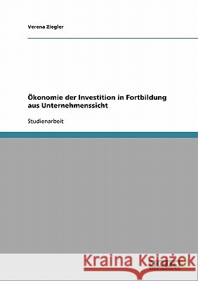 Ökonomie der Investition in Fortbildung aus Unternehmenssicht Verena Ziegler 9783638682190 Grin Verlag - książka