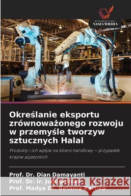 Okreslanie eksportu zrównowazonego rozwoju w przemysle tworzyw sztucznych Halal Damayanti, Dian, Gultom, Prof. Dr. Ir. Juni, Kartika, Prof. Madya Dr. Betania 9786209131523 Wydawnictwo Nasza Wiedza - książka