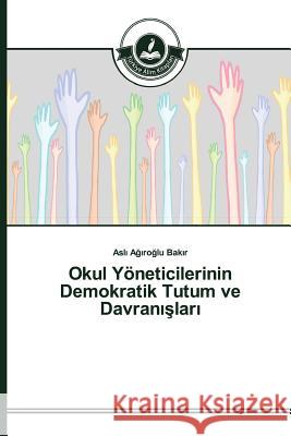 Okul Yöneticilerinin Demokratik Tutum ve Davranışları Ağıroğlu Bakır Aslı 9783639810691 Turkiye Alim Kitaplar# - książka
