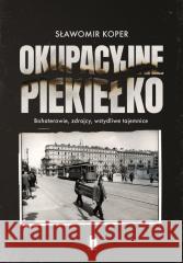 Okupacyjne piekiełko. Bohaterowie, zdrajcy... Sławomir Koper 9788383435398 Harde - książka