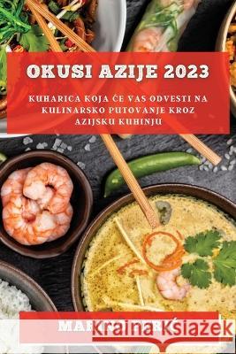 Okusi Azije 2023: Kuharica koja ce vas odvesti na kulinarsko putovanje kroz azijsku kuhinju Marino Peric   9781783812080 Marino Peric - książka