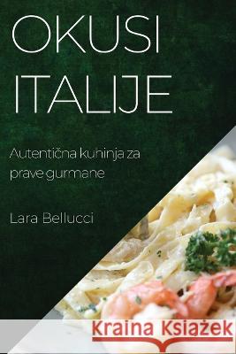 Okusi Italije: Autentična kuhinja za prave gurmane Lara Bellucci   9781835196229 Lara Bellucci - książka