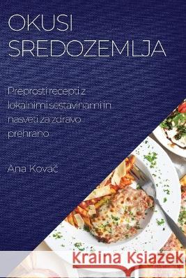 Okusi Sredozemlja: Preprosti recepti z lokalnimi sestavinami in nasveti za zdravo prehrano Ana Kovač 9781783813759 Ana Kovač - książka