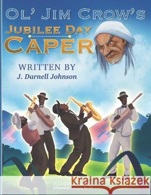 Ol\' Jim Crow\'s Jubilee Day Caper Whimsical Design Cj J. Darnell Johnson 9781735123943 Planting People Growing Justice - książka