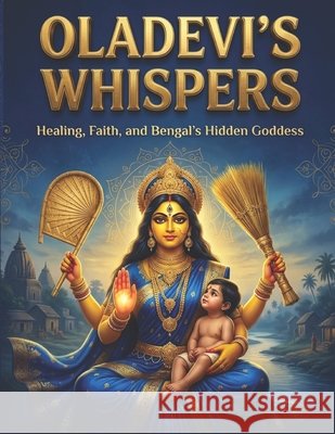 Oladevi's Whispers: Healing, Faith, and Bengal's Hidden Goddess Bisht, Swati 9798312234213 Independently Published - książka
