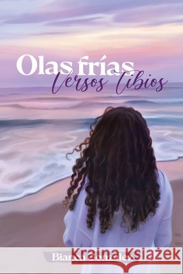 Olas frías, Versos tibios Pereira, Elvio Manuel, González, Bianca Maria 9798257421938 Independently Published - książka