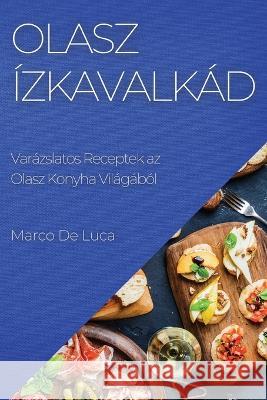 Olasz Izkavalkad: Varazslatos Receptek az Olasz Konyha Vilagabol Marco De Luca   9781835191316 Marco de Luca - książka