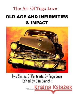 Old Age And Infirmities & Impact: Two Series Of Portraits By Togo Love Bianchi, Dan 9781508447153 Createspace - książka