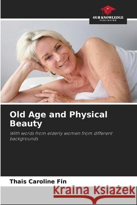 Old Age and Physical Beauty Fin, Thais Caroline 9786200758019 Our Knowledge Publishing - książka