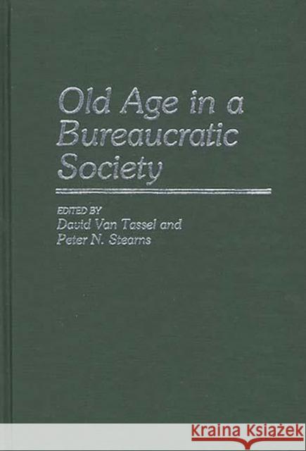 Old Age in a Bureaucratic Society: The Elderly, the Experts, and the State in American Society Stearns, Peter N. 9780313250002 Greenwood Press - książka