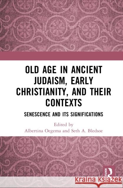 Old Age in Ancient Judaism, Early Christianity, and Their Contexts: Senescence and Its Significations Albertina Oegema Seth A. Bledsoe 9781032665047 Routledge - książka