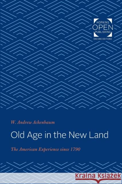 Old Age in the New Land: The American Experience Since 1790 W. Andrew Achenbaum 9781421435060 Johns Hopkins University Press - książka