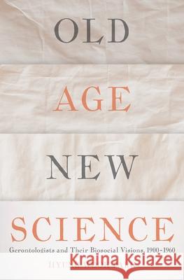 Old Age, New Science: Gerontologists and Their Biosocial Visions, 1900-1960 Hyung Wook Park 9780822944492 University of Pittsburgh Press - książka