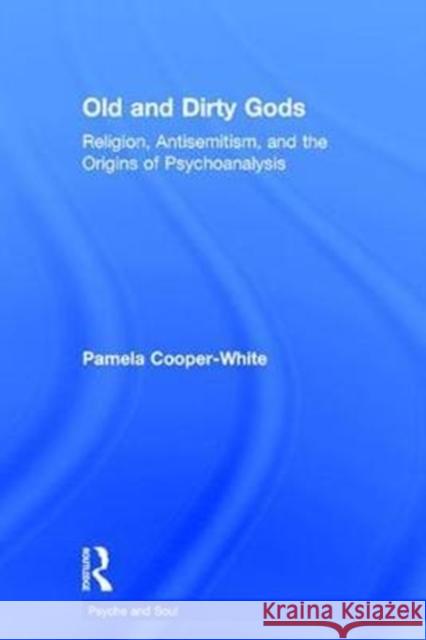 Old and Dirty Gods: Religion, Freud and Psychoanalysis Pamela Cooper-White 9780415790987 Routledge - książka