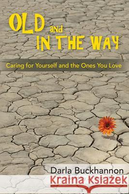 Old and In the Way: Caring for Yourself and the Ones You Love Buckhannon, Darla 9781490382791 Createspace - książka