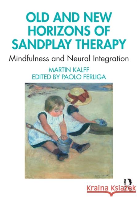 Old and New Horizons of Sandplay Therapy: Mindfulness and Neural Integration Martin Kalff Paolo Ferliga 9780367755393 Routledge - książka