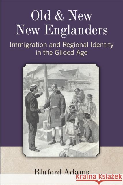 Old and New New Englanders: Immigration and Regional Identity in the Gilded Age Bluford Adams 9780472072088 University of Michigan Press - książka