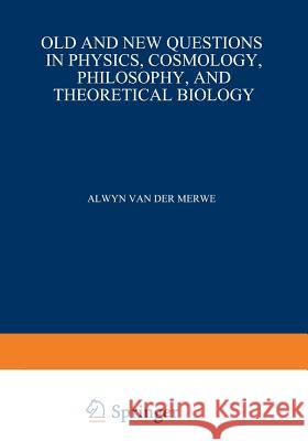 Old and New Questions in Physics, Cosmology, Philosophy, and Theoretical Biology: Essays in Honor of Wolfgang Yourgrau Van Der Merwe, Alwyn 9781468488326 Springer - książka