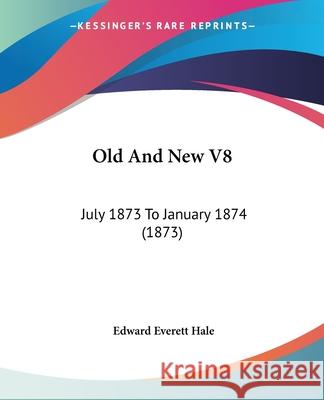 Old And New V8: July 1873 To January 1874 (1873) Edward Everett Hale 9780548840993  - książka