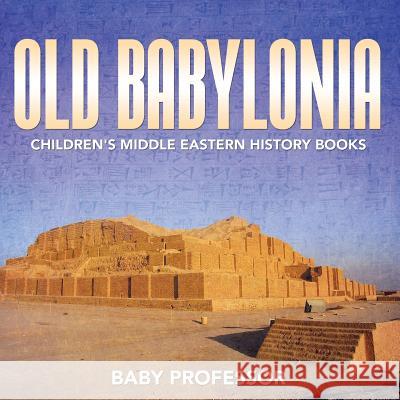 Old Babylonia Children's Middle Eastern History Books Baby Professor   9781541903890 Baby Professor - książka