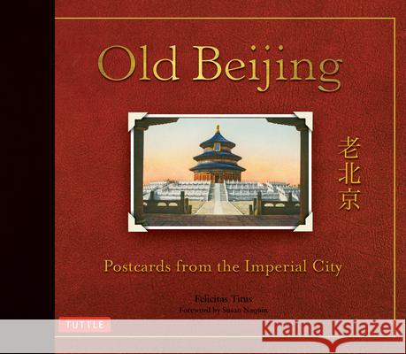 Old Beijing: Postcards from the Imperial City Felicitas Titus Susan Naquin 9780804850650 Tuttle Publishing - książka