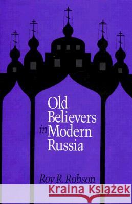 Old Believers in Modern Russia Roy R. Robson 9780875802053 Northern Illinois University Press - książka