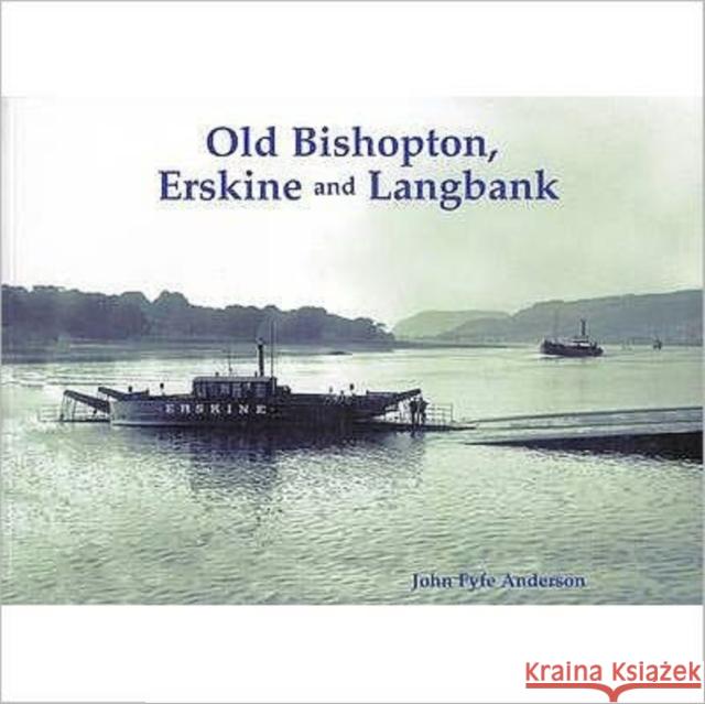 Old Bishopton, Erskine and Langbank John Fyfe Anderson 9781840334791 Stenlake Publishing - książka