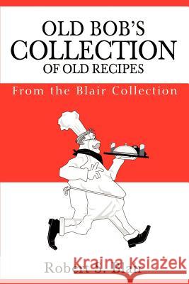 Old Bob's Collection of Old Recipes: From the Blair Collection Blair, Robert S. 9780595203345 Writers Club Press - książka