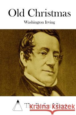 Old Christmas Washington Irving The Perfect Library 9781511856027 Createspace - książka