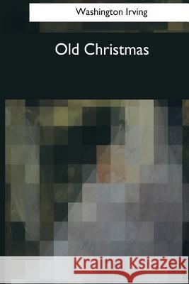 Old Christmas Washington Irving 9781544089584 Createspace Independent Publishing Platform - książka