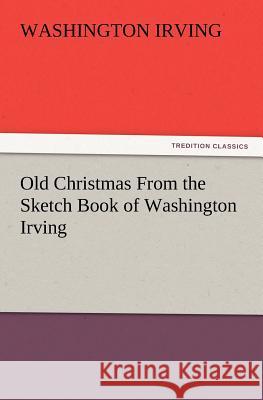 Old Christmas from the Sketch Book of Washington Irving Washington Irving 9783847234340 tredition GmbH - książka