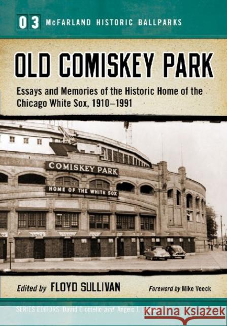 Old Comiskey Park: Essays and Memories of the Historic Home of the Chicago White Sox, 1910-1991 Floyd Sullivan David Cicotello Angelo J. Louisa 9780786475926 McFarland & Company - książka