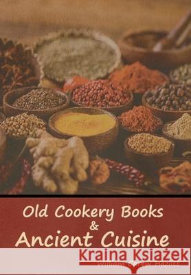 Old Cookery Books and Ancient Cuisine William Carew Hazlitt 9781644396124 Indoeuropeanpublishing.com - książka