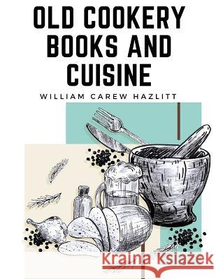Old Cookery Books and Cuisine William Carew Hazlitt   9781805474654 Intell Book Publishers - książka
