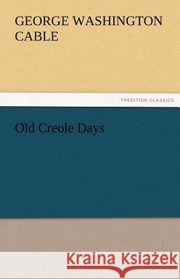 Old Creole Days George Washington Cable   9783842424609 tredition GmbH - książka