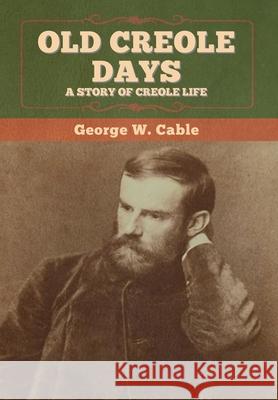 Old Creole Days: A Story of Creole Life George W. Cable 9781647993771 Bibliotech Press - książka