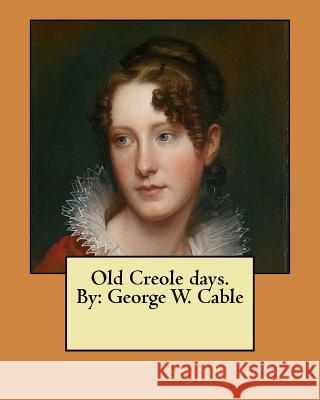 Old Creole days. By: George W. Cable Cable, George W. 9781548477424 Createspace Independent Publishing Platform - książka