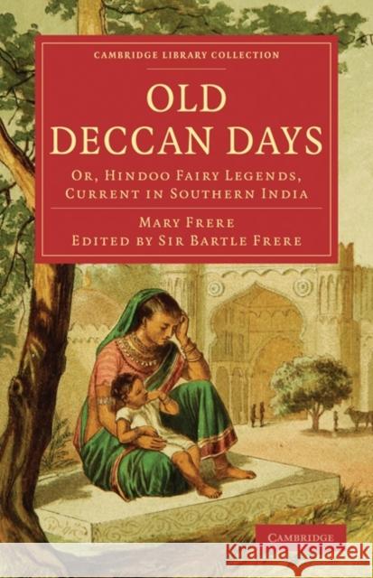 Old Deccan Days: Or, Hindoo Fairy Legends, Current in Southern India Frere, Mary 9781108020770 Cambridge University Press - książka