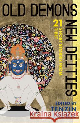 Old Demons, New Deities: Twenty-One Short Stories from Tibet Tenzin Dickie 9781944869519 Or Books - książka